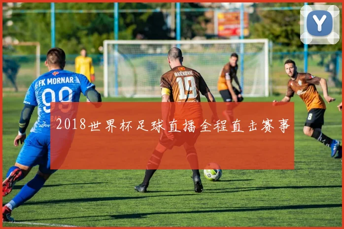 2018世界杯足球直播全程直击赛事